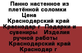Панно настенное из плетённой соломки › Цена ­ 2 000 - Краснодарский край, Краснодар г. Подарки и сувениры » Изделия ручной работы   . Краснодарский край,Краснодар г.
